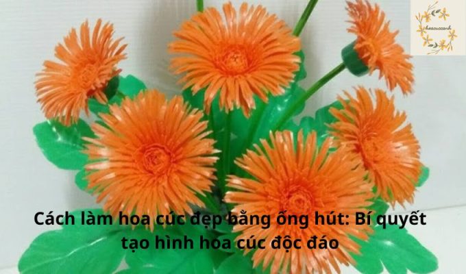 Cách làm hoa cúc đẹp bằng ống hút: Bí quyết tạo hình hoa cúc độc đáo