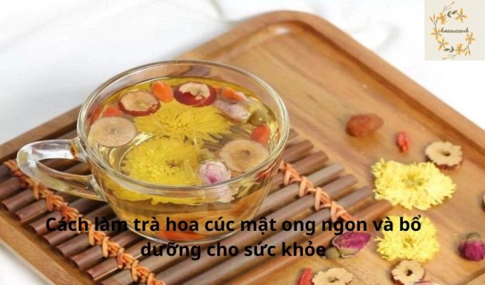 Cách làm trà hoa cúc mật ong ngon và bổ dưỡng cho sức khỏe