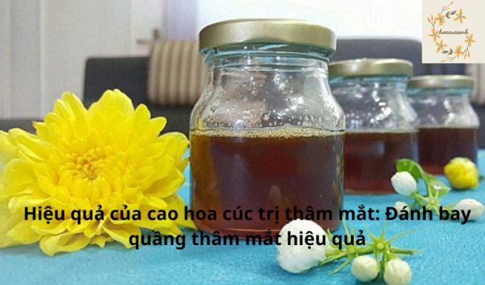 Hiệu quả của cao hoa cúc trị thâm mắt: Đánh bay quầng thâm mắt hiệu quả